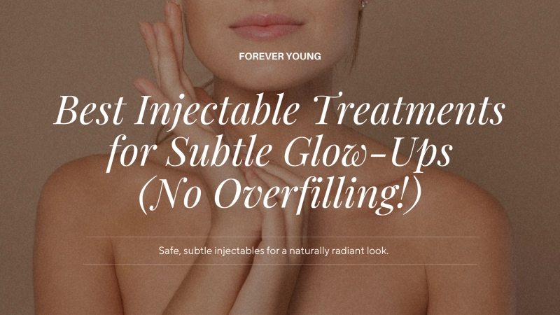 Best Injectable Treatments for Subtle Glow-Ups (No Overfilling!)